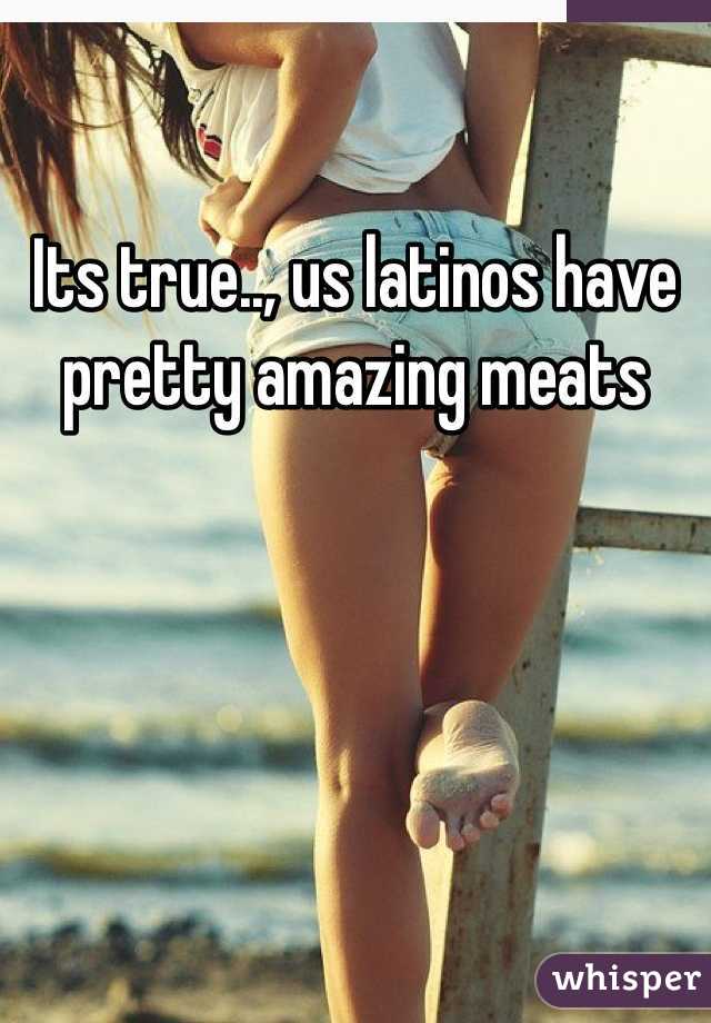 Its true.., us latinos have pretty amazing meats