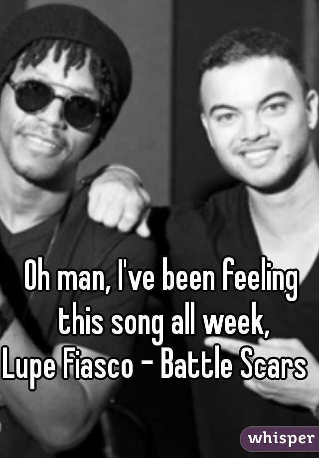 Oh man, I've been feeling this song all week,
Lupe Fiasco - Battle Scars  