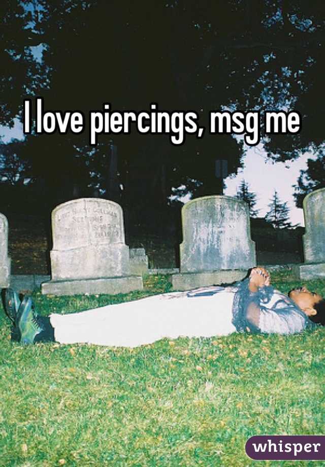 I love piercings, msg me