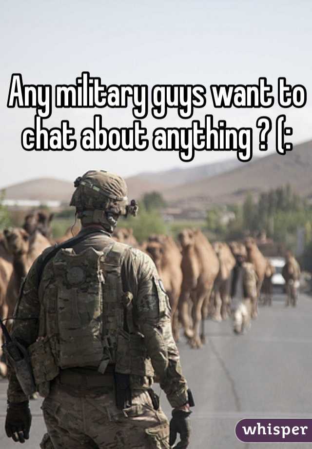 Any military guys want to chat about anything ? (: