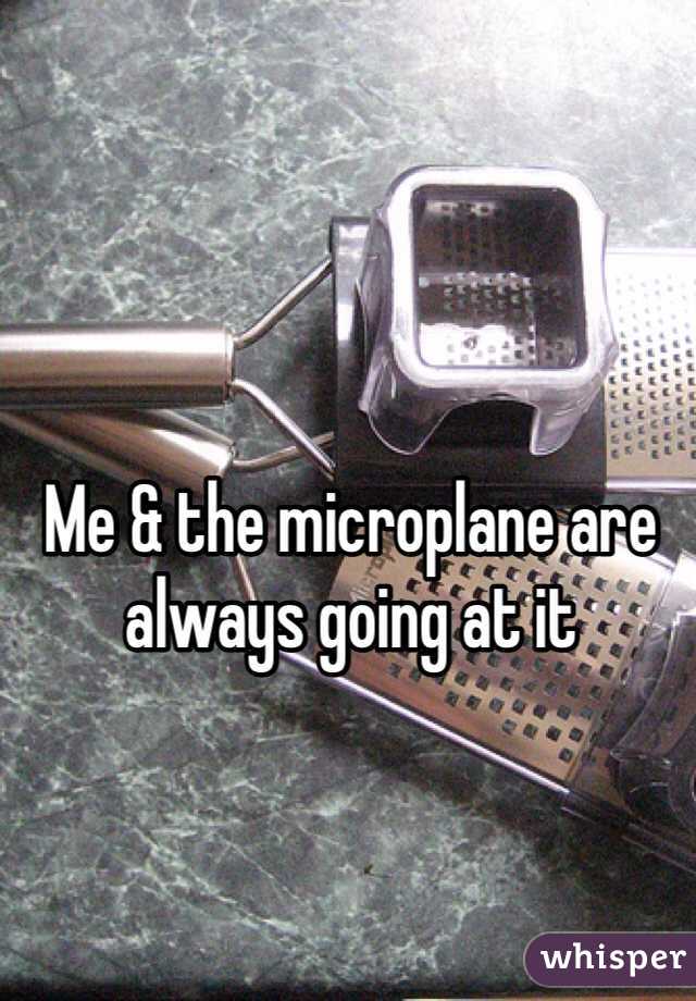 Me & the microplane are always going at it