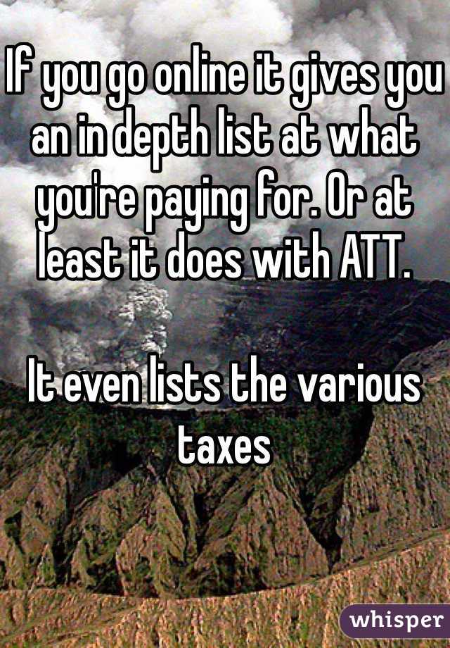 If you go online it gives you an in depth list at what you're paying for. Or at least it does with ATT.

It even lists the various taxes