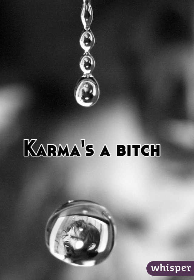 Karma's a bitch