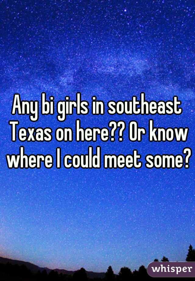Any bi girls in southeast Texas on here?? Or know where I could meet some?
