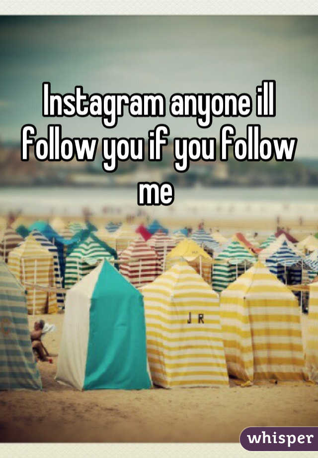 Instagram anyone ill follow you if you follow me 