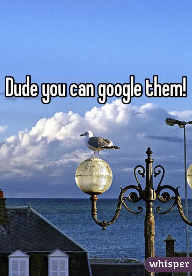 Dude you can google them! 