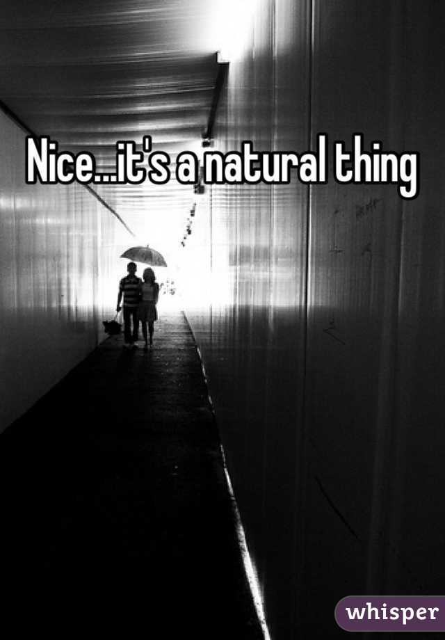 Nice...it's a natural thing