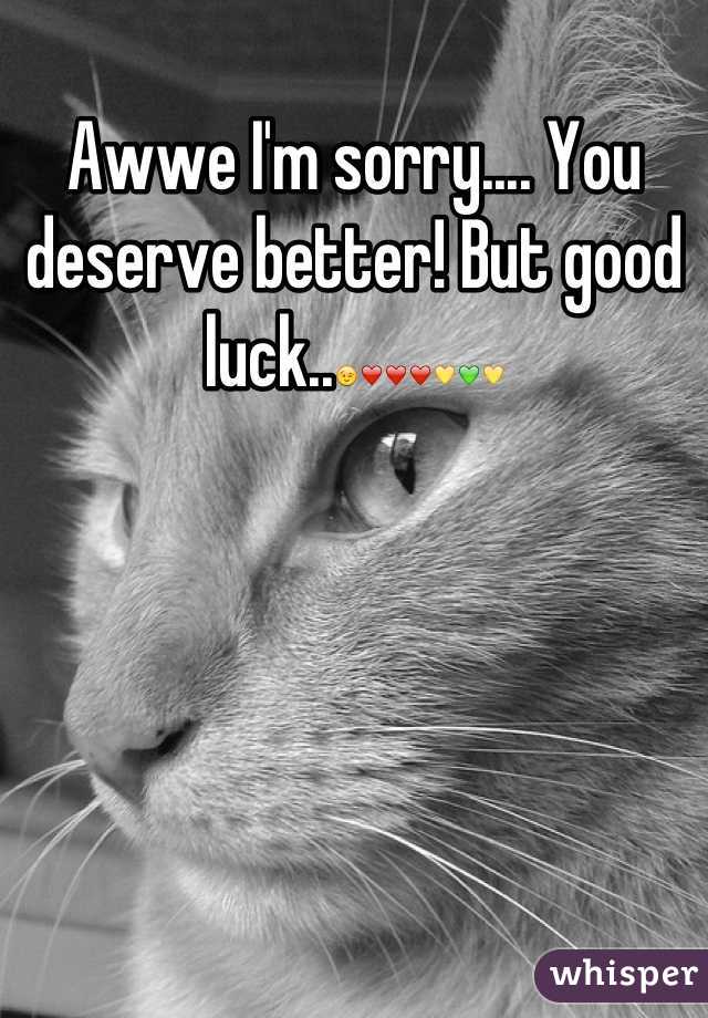 Awwe I'm sorry.... You deserve better! But good luck..😉❤❤❤💛💚💛