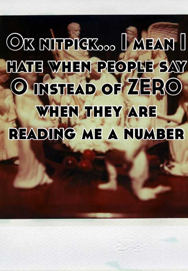 ok-nitpick-i-mean-i-hate-when-people-say-o-instead-of-zero-when-they