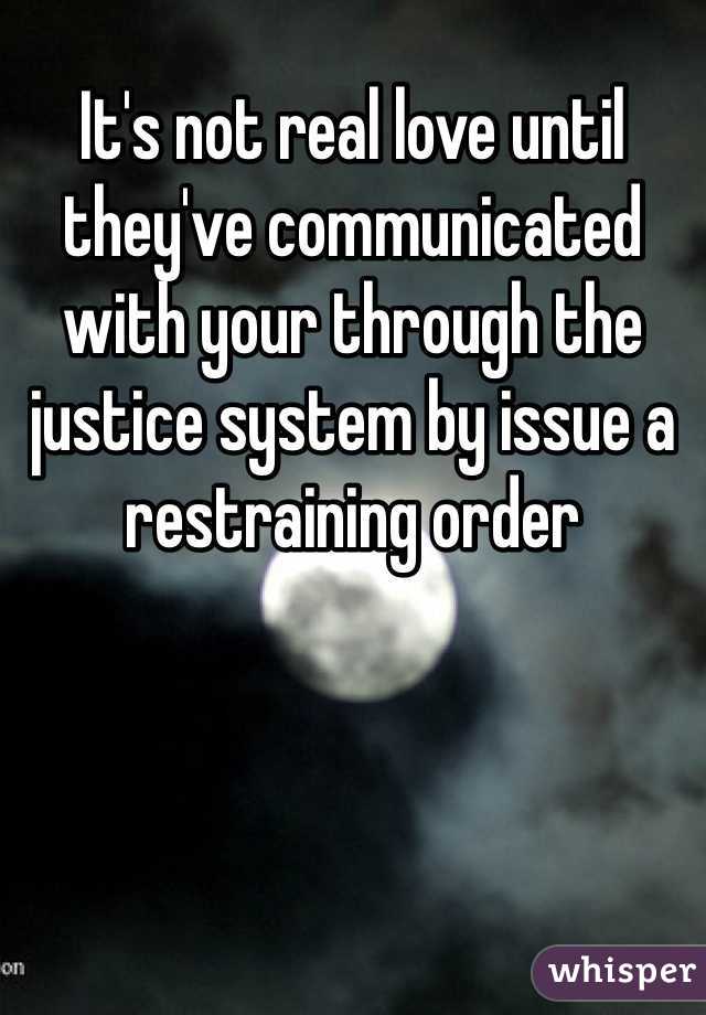 It's not real love until they've communicated with your through the justice system by issue a restraining order