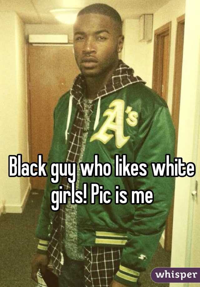 Black guy who likes white girls! Pic is me