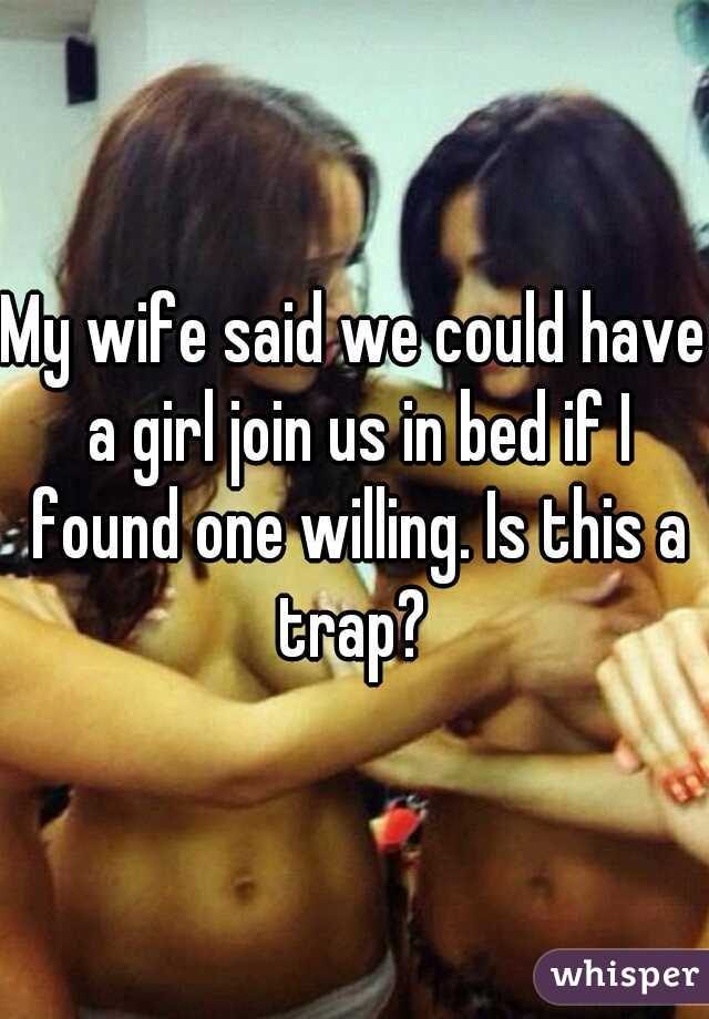 My wife said we could have a girl join us in bed if I found one willing. Is this a trap? 