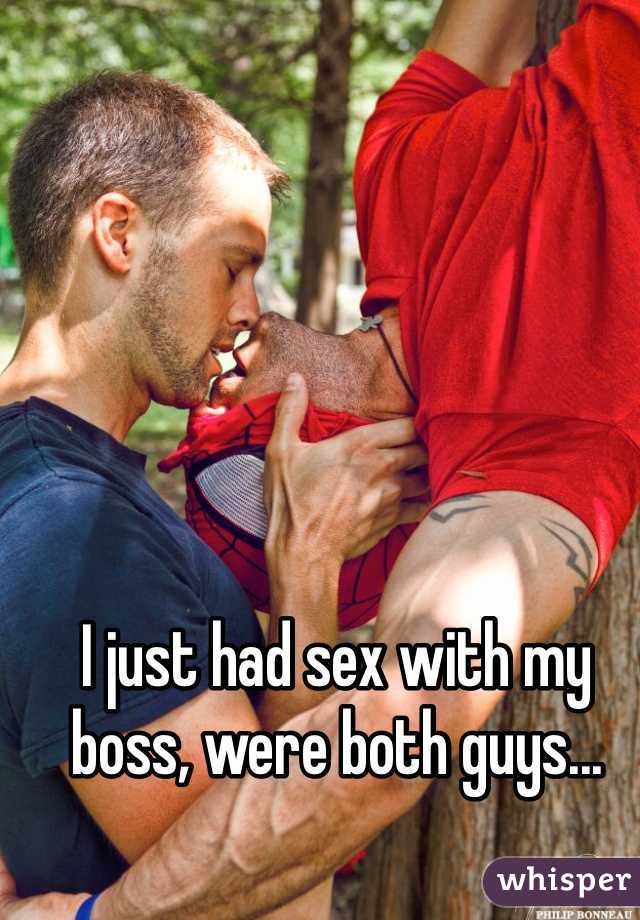 I just had sex with my boss, were both guys...