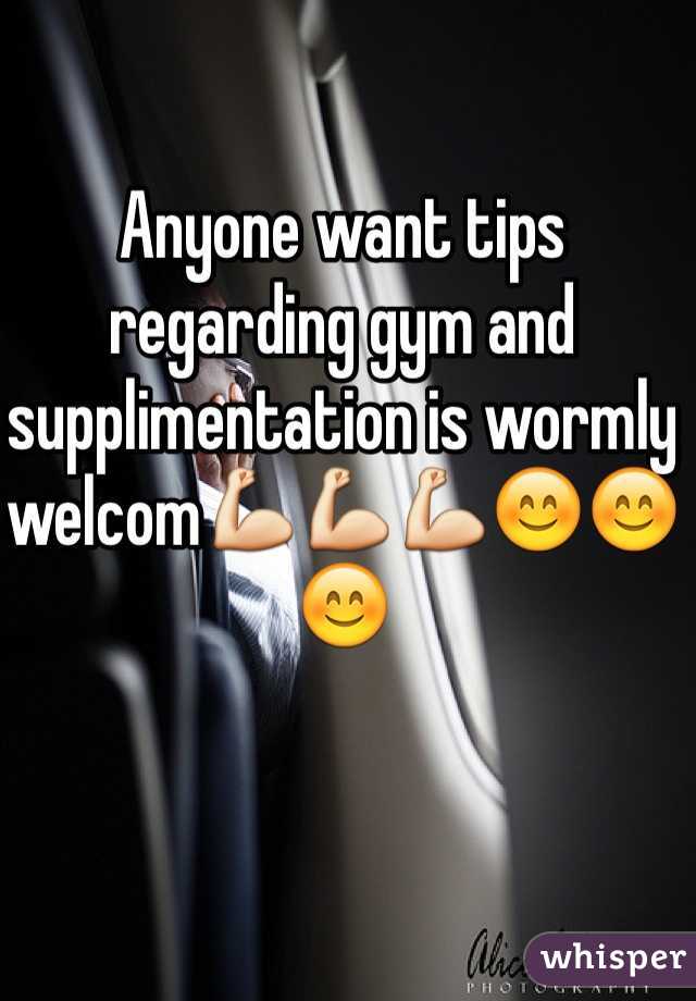 Anyone want tips regarding gym and supplimentation is wormly welcom💪💪💪😊😊😊