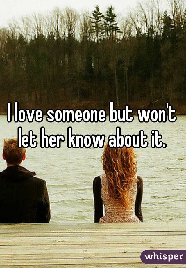 I love someone but won't let her know about it. 