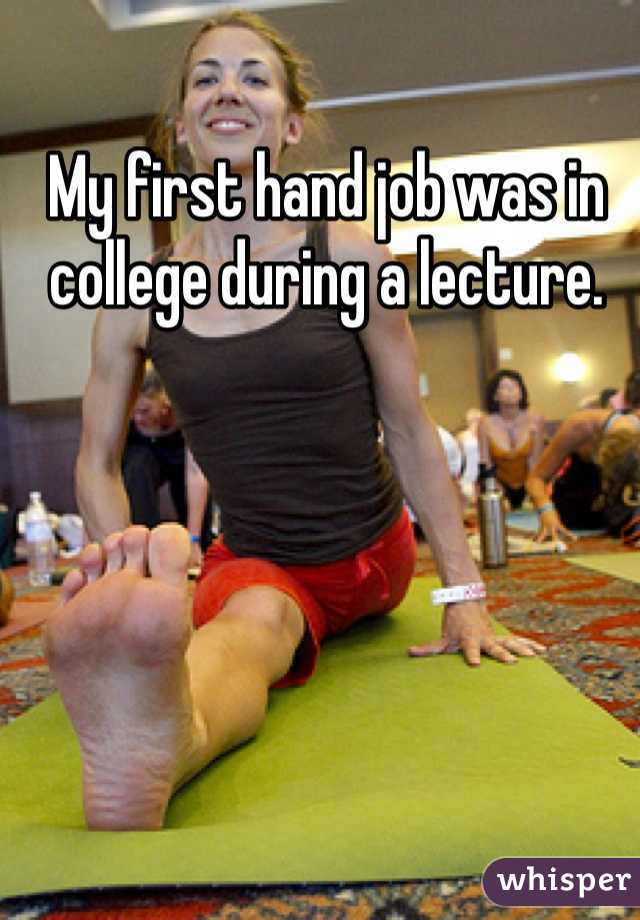 My first hand job was in college during a lecture. 