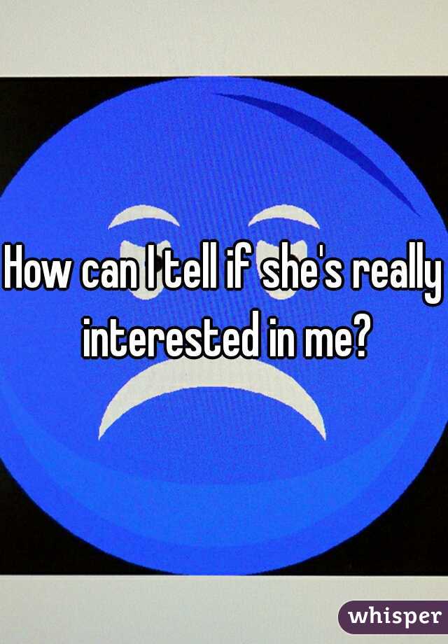 How can I tell if she's really interested in me?