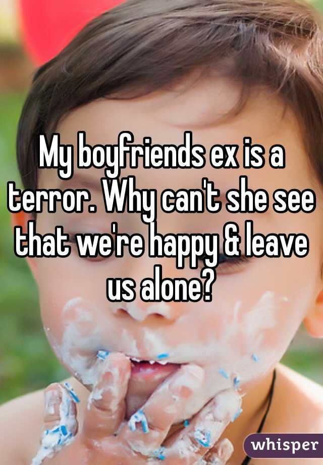 My boyfriends ex is a terror. Why can't she see that we're happy & leave us alone? 