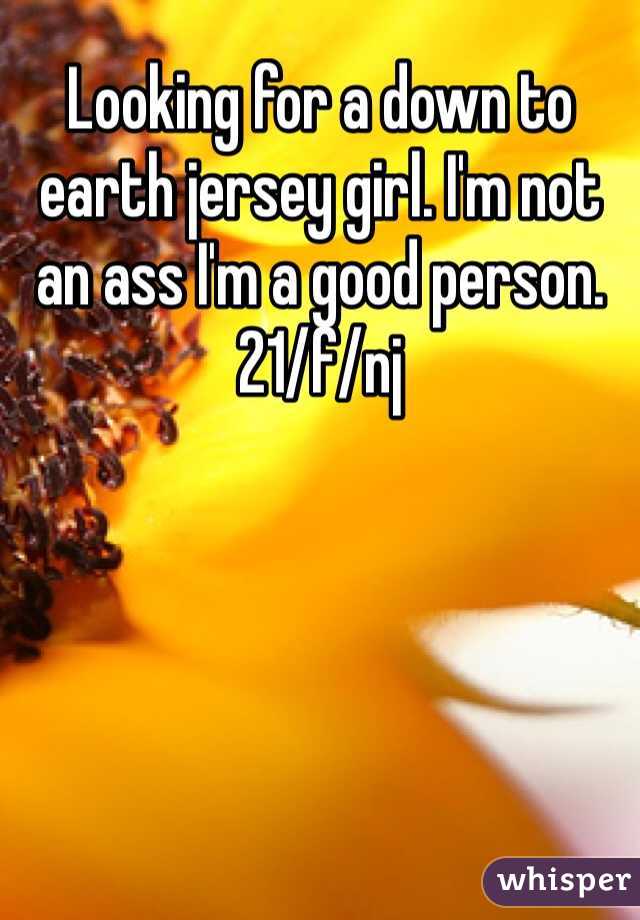 Looking for a down to earth jersey girl. I'm not an ass I'm a good person. 21/f/nj