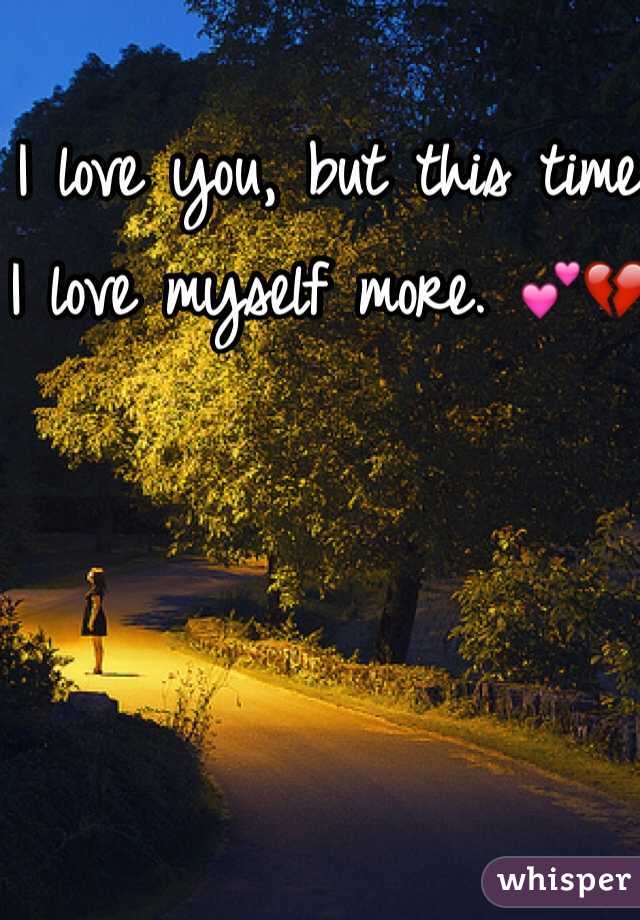 I love you, but this time I love myself more. 💕💔