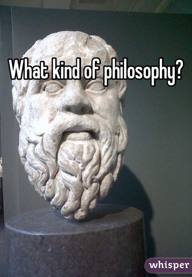 What kind of philosophy?