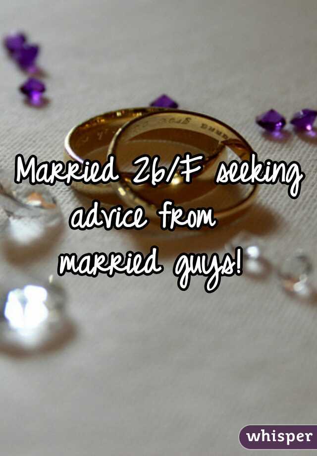 Married 26/F seeking advice from    married guys!  