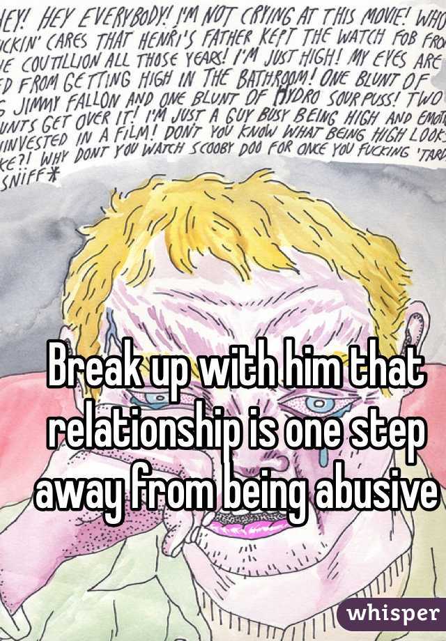 Break up with him that relationship is one step away from being abusive