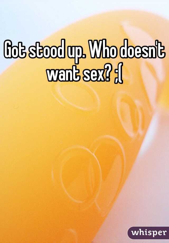 Got stood up. Who doesn't want sex? ;(