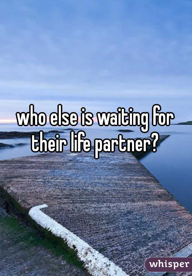 who else is waiting for their life partner? 