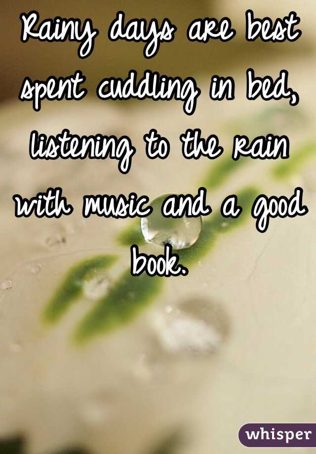 Rainy days are best spent cuddling in bed, listening to the rain with music and a good book. 