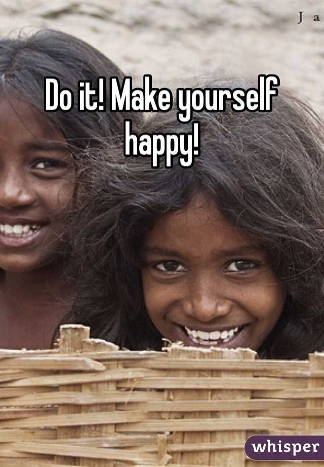 Do it! Make yourself happy! 