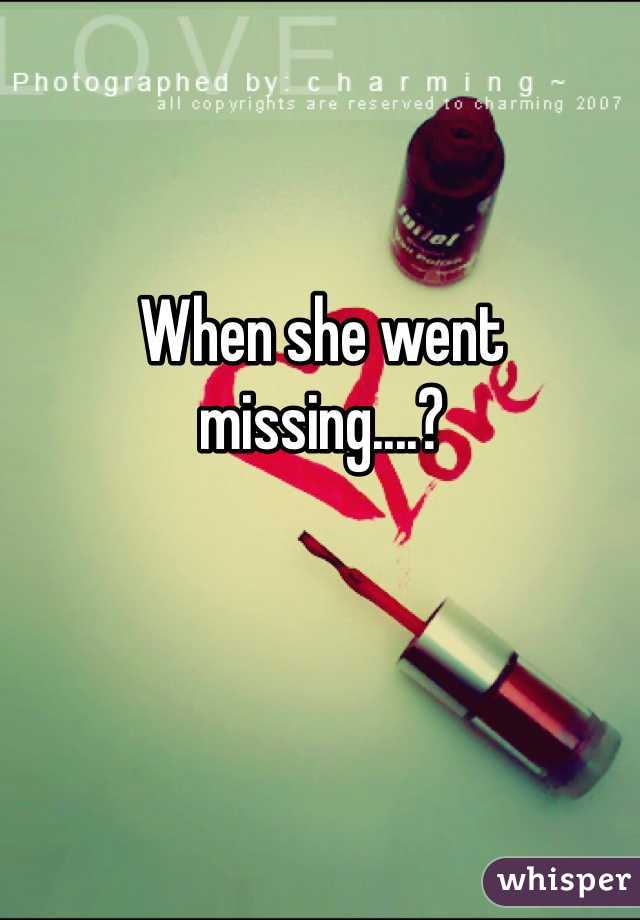 When she went missing....?