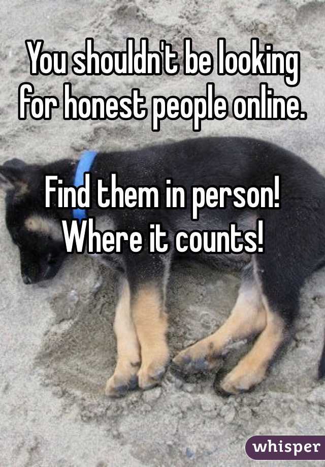 You shouldn't be looking for honest people online.

Find them in person! 
Where it counts!