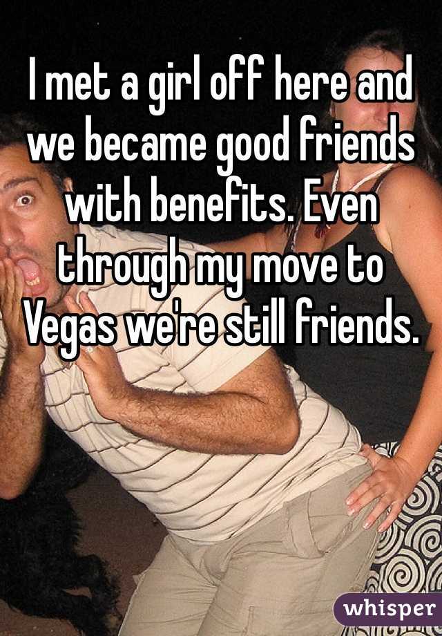 I met a girl off here and we became good friends with benefits. Even through my move to Vegas we're still friends.