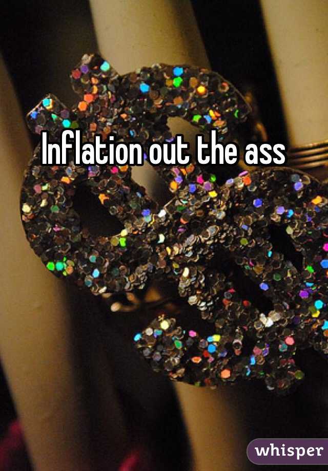 Inflation out the ass