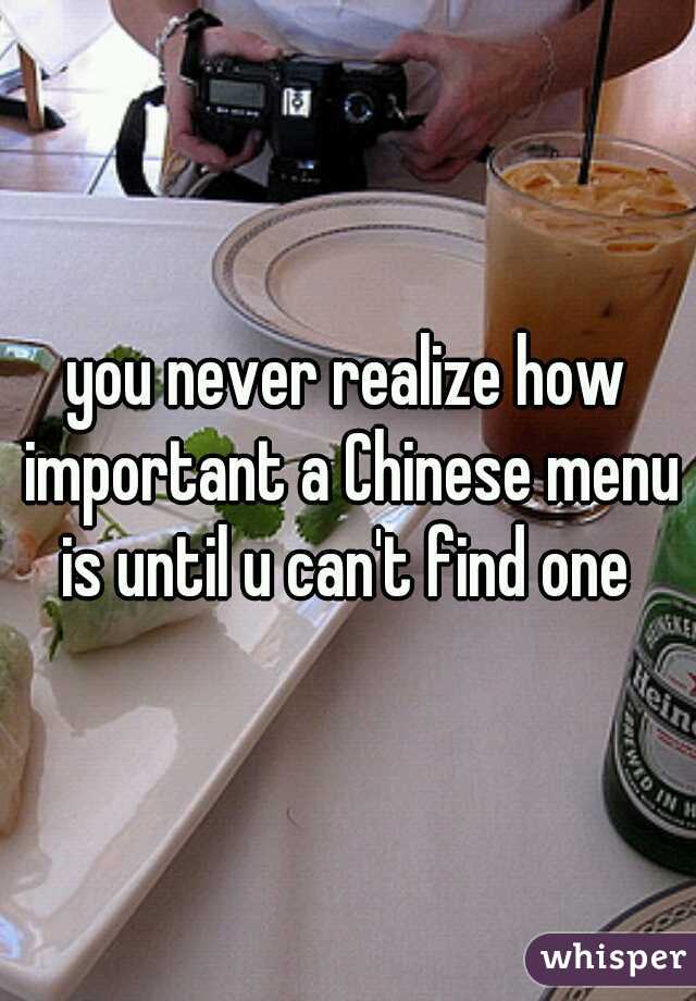 you never realize how important a Chinese menu is until u can't find one 