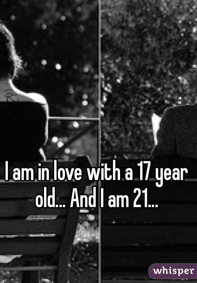 I am in love with a 17 year old... And I am 21...