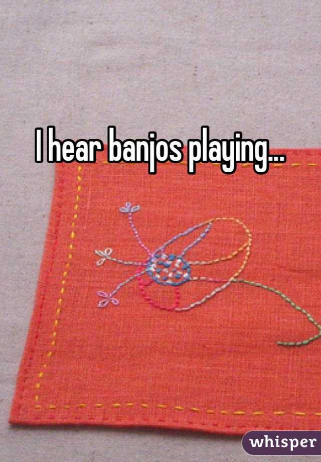 I hear banjos playing...