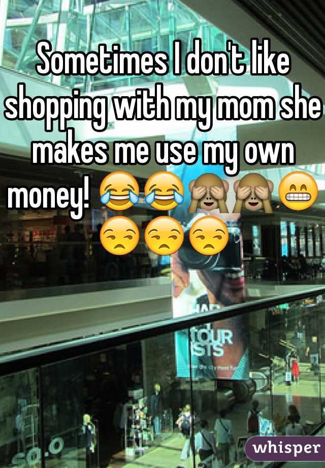 Sometimes I don't like shopping with my mom she makes me use my own money! 😂😂🙈🙈😁😒😒😒