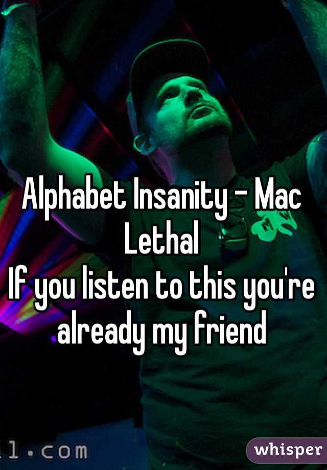 Alphabet Insanity - Mac Lethal
If you listen to this you're already my friend