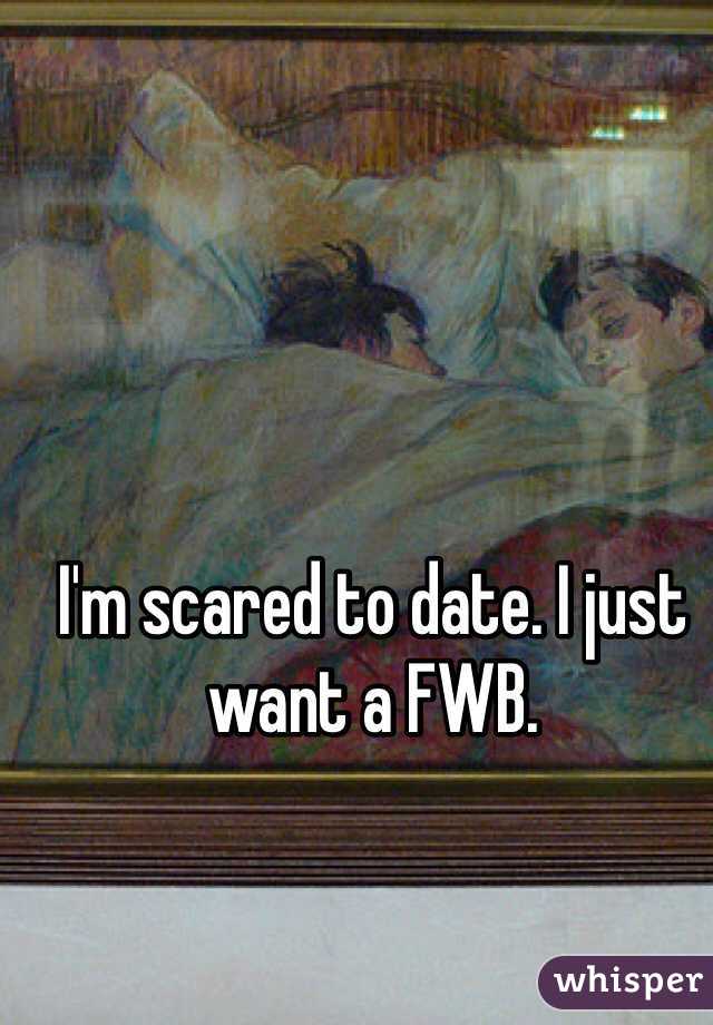 I'm scared to date. I just want a FWB. 