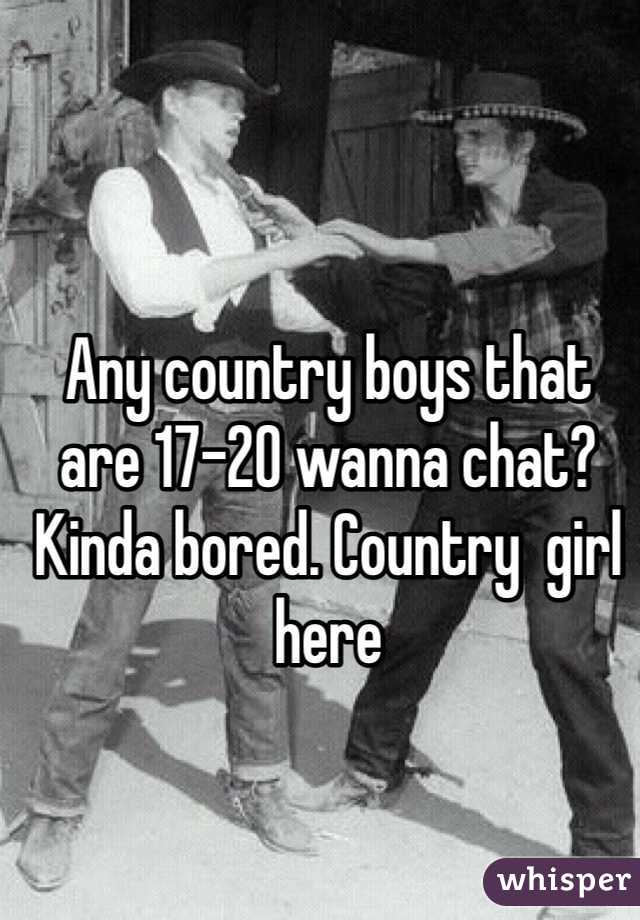 Any country boys that are 17-20 wanna chat? Kinda bored. Country  girl here
