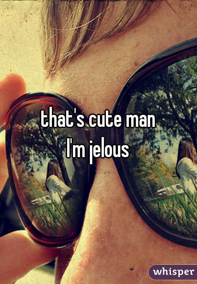 that's cute man
I'm jelous