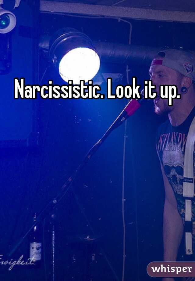 Narcissistic. Look it up. 