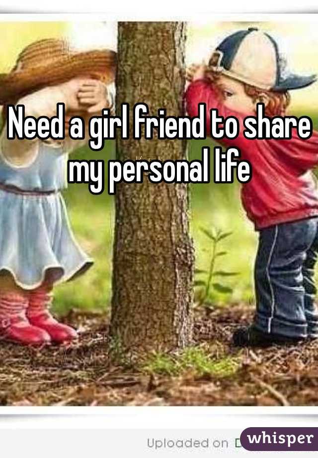 Need a girl friend to share my personal life
