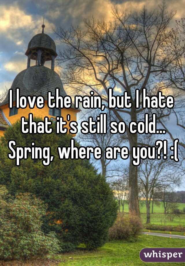 I love the rain, but I hate that it's still so cold... Spring, where are you?! :(