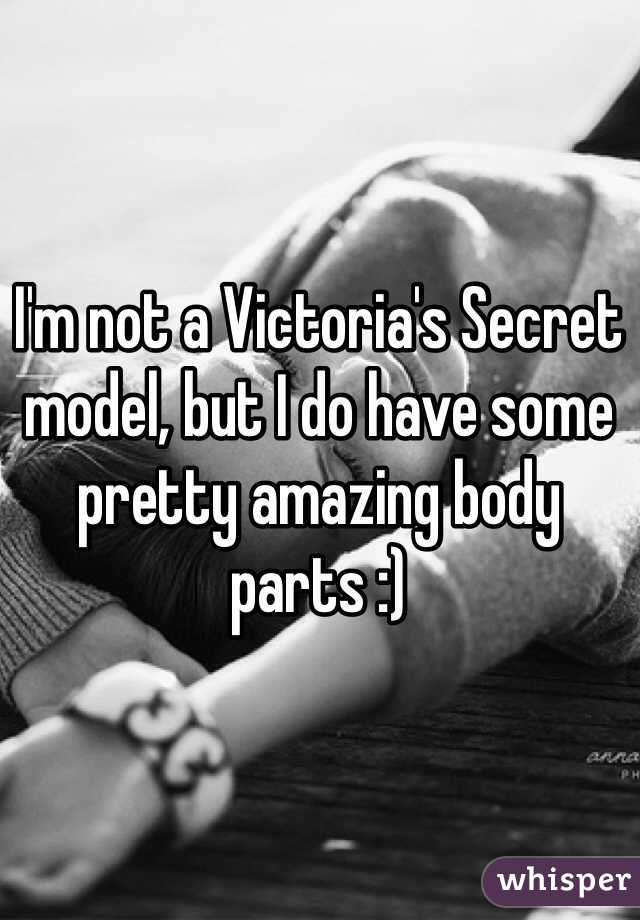 I'm not a Victoria's Secret model, but I do have some pretty amazing body  parts :)