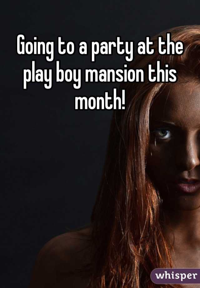 Going to a party at the play boy mansion this month!