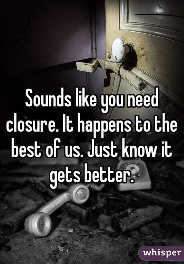 Sounds like you need closure. It happens to the best of us. Just know it gets better. 
