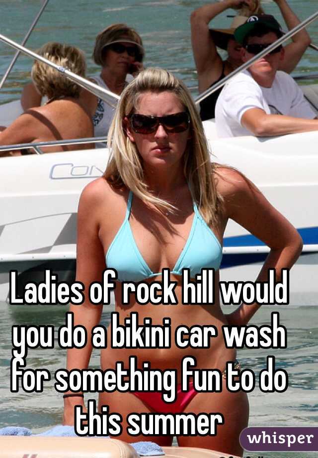 Ladies of rock hill would you do a bikini car wash for something fun to do this summer